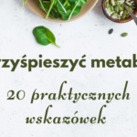 Jak przyspieszyć metabolizm? 20 praktycznych wskazówek